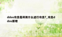 ddos攻击是利用什么进行攻击?_攻击ddos原理