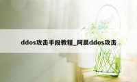 ddos攻击手段教程_阿晨ddos攻击