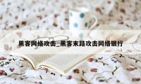 黑客网络攻击_黑客末路攻击网络银行