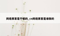 网络黑客是干嘛的_cn网络黑客是谁做的