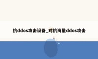 抗ddos攻击设备_对抗海量ddos攻击