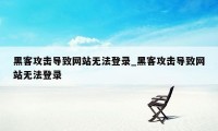 黑客攻击导致网站无法登录_黑客攻击导致网站无法登录