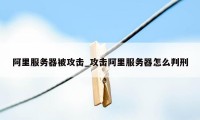 阿里服务器被攻击_攻击阿里服务器怎么判刑