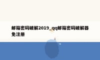 邮箱密码破解2019_qq邮箱密码破解器免注册