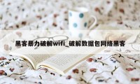 黑客暴力破解wifi_破解数据包网络黑客