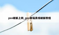 psv破解上网_psv邮箱离线破解教程