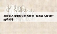 黑客能入侵银行征信系统吗_有黑客入侵银行的吗知乎