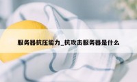 服务器抗压能力_抗攻击服务器是什么