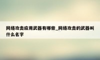 网络攻击应用武器有哪些_网络攻击的武器叫什么名字