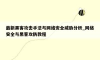 最新黑客攻击手法与网络安全威胁分析_网络安全与黑客攻防教程