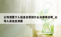 公司泄露个人信息会受到什么法律责任呢_公司人员信息泄露