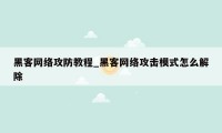 黑客网络攻防教程_黑客网络攻击模式怎么解除