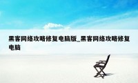 黑客网络攻略修复电脑版_黑客网络攻略修复电脑