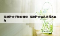 天津护士学校有哪些_天津护士信息泄露怎么办