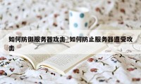 如何防御服务器攻击_如何防止服务器遭受攻击