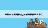 破解邮箱密码服务_破解邮箱密码有多久