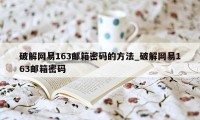 破解网易163邮箱密码的方法_破解网易163邮箱密码