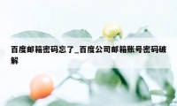 百度邮箱密码忘了_百度公司邮箱账号密码破解