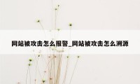 网站被攻击怎么报警_网站被攻击怎么溯源