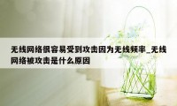 无线网络很容易受到攻击因为无线频率_无线网络被攻击是什么原因