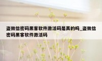 盗微信密码黑客软件激活码是真的吗_盗微信密码黑客软件激活码