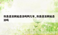 攻击违法网站违法吗判几年_攻击违法网站违法吗