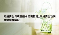 网络安全与攻防技术实训教程_网络安全攻防自学实践笔记