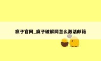 疯子官网_疯子破解网怎么激活邮箱