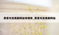 黑客攻击美剧网站有哪些_黑客攻击美剧网站