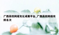 广西高校网络文化成果平台_广西高校网络攻防名次