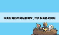 攻击服务器的网站有哪些_攻击服务器的网站