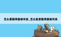 怎么看服务器被攻击_怎么能查服务器被攻击