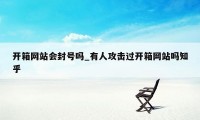 开箱网站会封号吗_有人攻击过开箱网站吗知乎