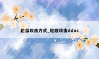 轮盘攻击方式_轮段攻击ddos