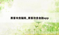 黑客攻击骗局_黑客攻击金融app