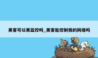 黑客可以黑监控吗_黑客能控制我的网络吗