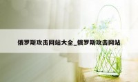 俄罗斯攻击网站大全_俄罗斯攻击网站