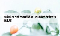 网络攻防与安全渗透就业_网络攻防与安全渗透比赛