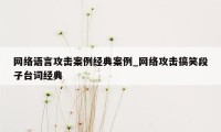 网络语言攻击案例经典案例_网络攻击搞笑段子台词经典