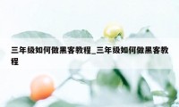 三年级如何做黑客教程_三年级如何做黑客教程