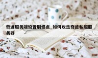 奇迹服务端设置刷怪点_如何攻击奇迹私服服务器