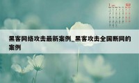 黑客网络攻击最新案例_黑客攻击全国断网的案例