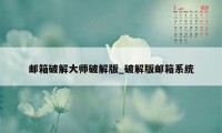 邮箱破解大师破解版_破解版邮箱系统