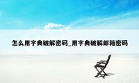 怎么用字典破解密码_用字典破解邮箱密码