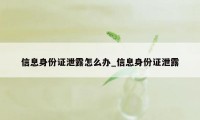 信息身份证泄露怎么办_信息身份证泄露