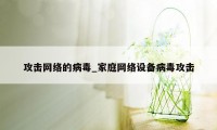 攻击网络的病毒_家庭网络设备病毒攻击