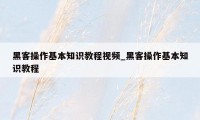 黑客操作基本知识教程视频_黑客操作基本知识教程