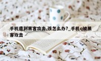 手机遭到黑客攻击,该怎么办?_手机q被黑客攻击