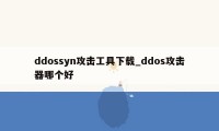 ddossyn攻击工具下载_ddos攻击器哪个好