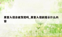 黑客入侵会被发现吗_黑客入侵前提示什么内容